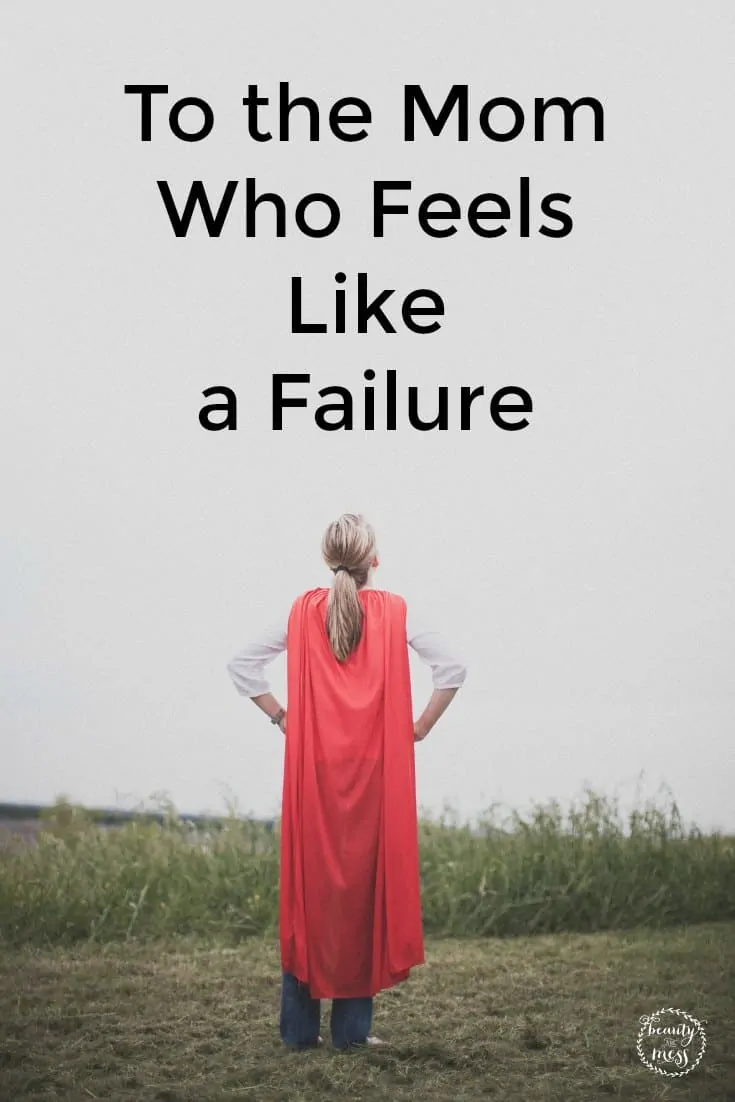 to the mom who feels like a failure